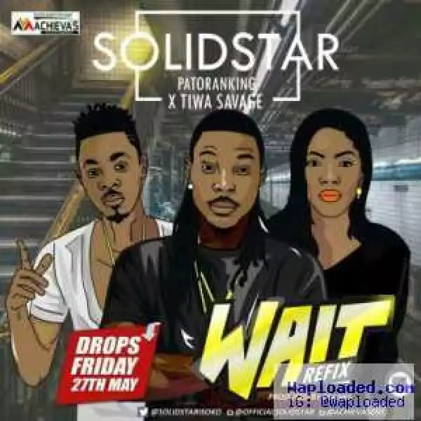 Solidstar - Wait (Remix) ft. Patoranking & Tiwa Savage